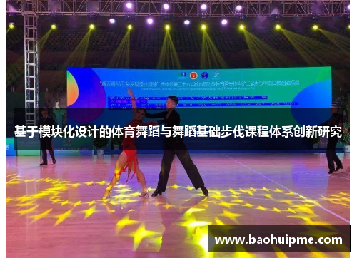 基于模块化设计的体育舞蹈与舞蹈基础步伐课程体系创新研究